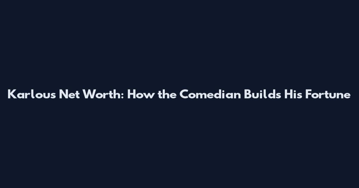 Karlous Net Worth: How the Comedian Builds His Fortune