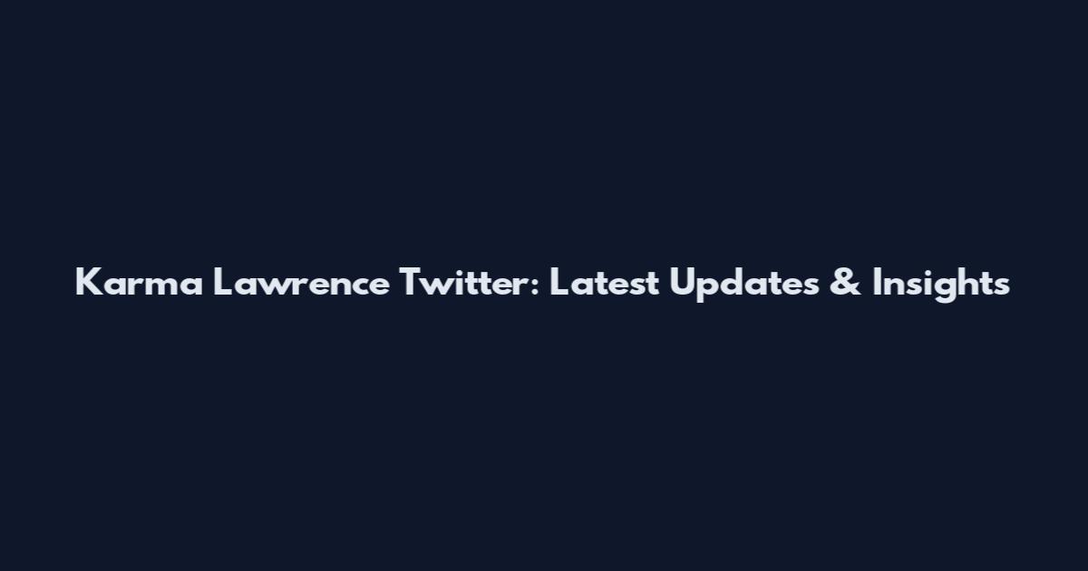 Karma Lawrence Twitter: Latest Updates & Insights
