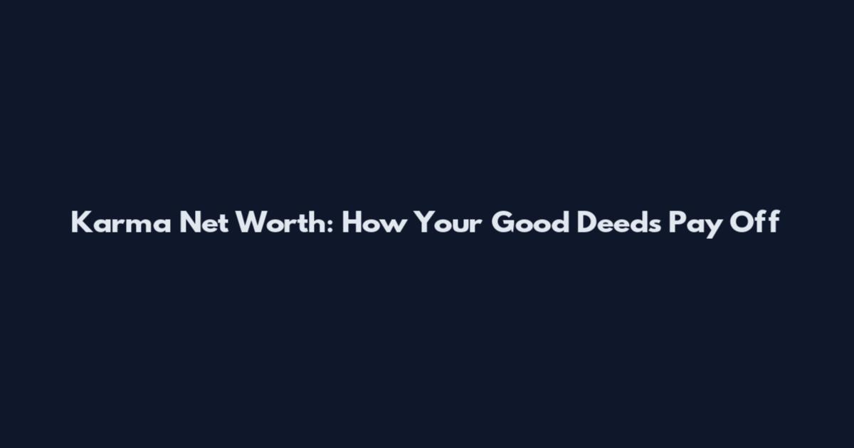 Karma Net Worth: How Your Good Deeds Pay Off