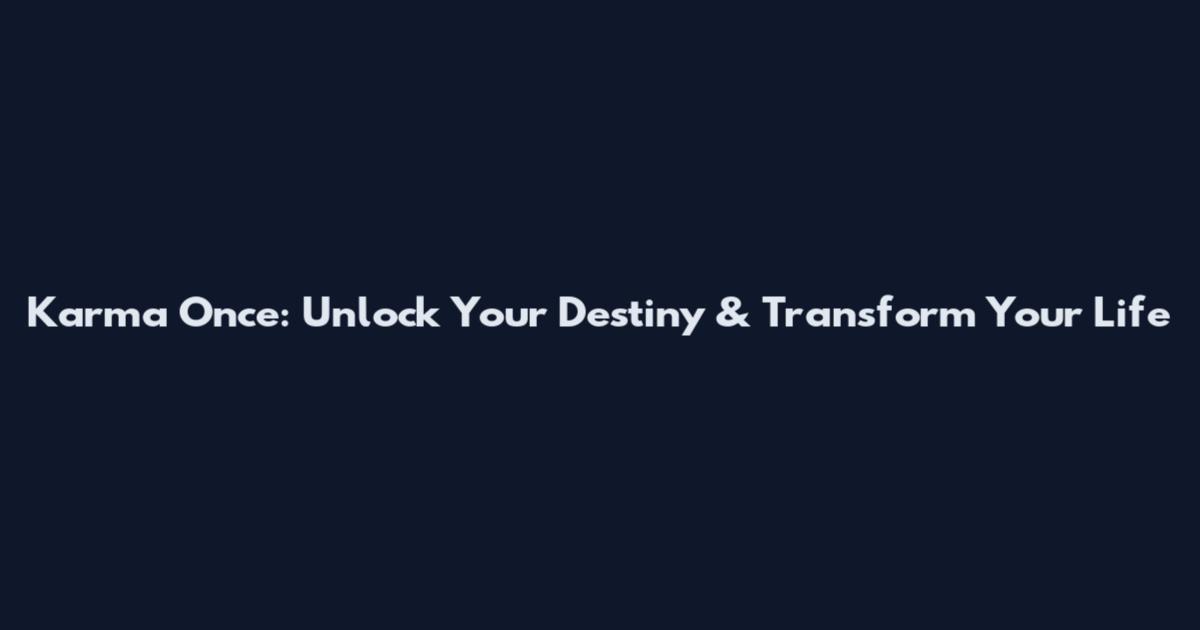 Karma Once: Unlock Your Destiny & Transform Your Life