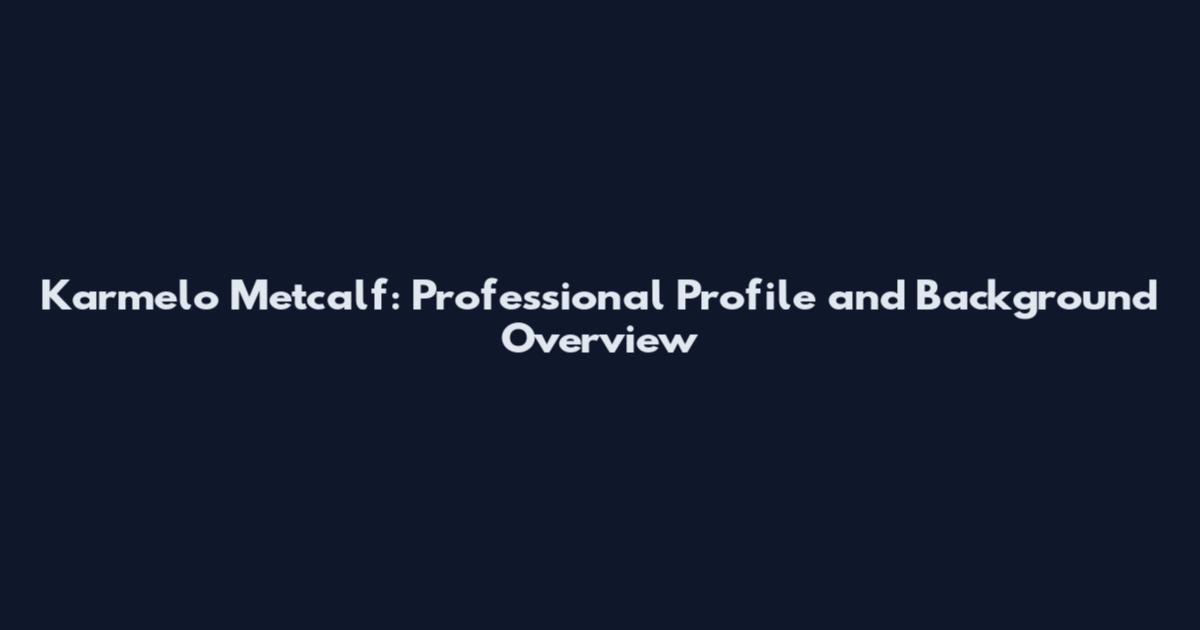 Karmelo Metcalf: Professional Profile and Background Overview