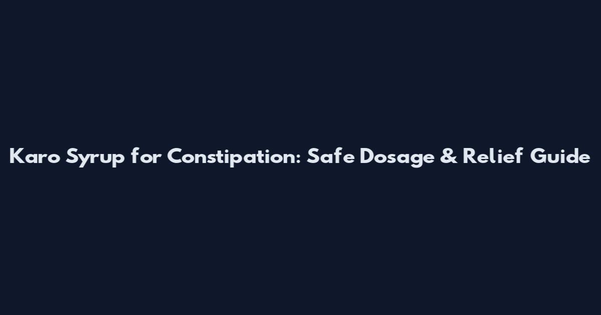 Karo Syrup for Constipation: Safe Dosage & Relief Guide