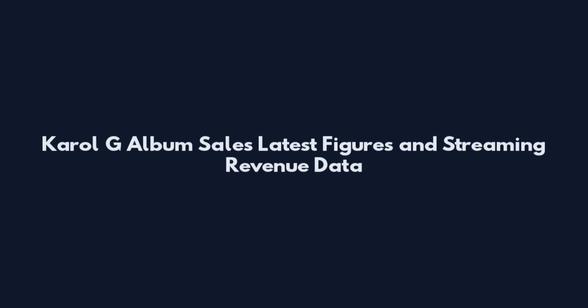 Karol G Album Sales Latest Figures and Streaming Revenue Data