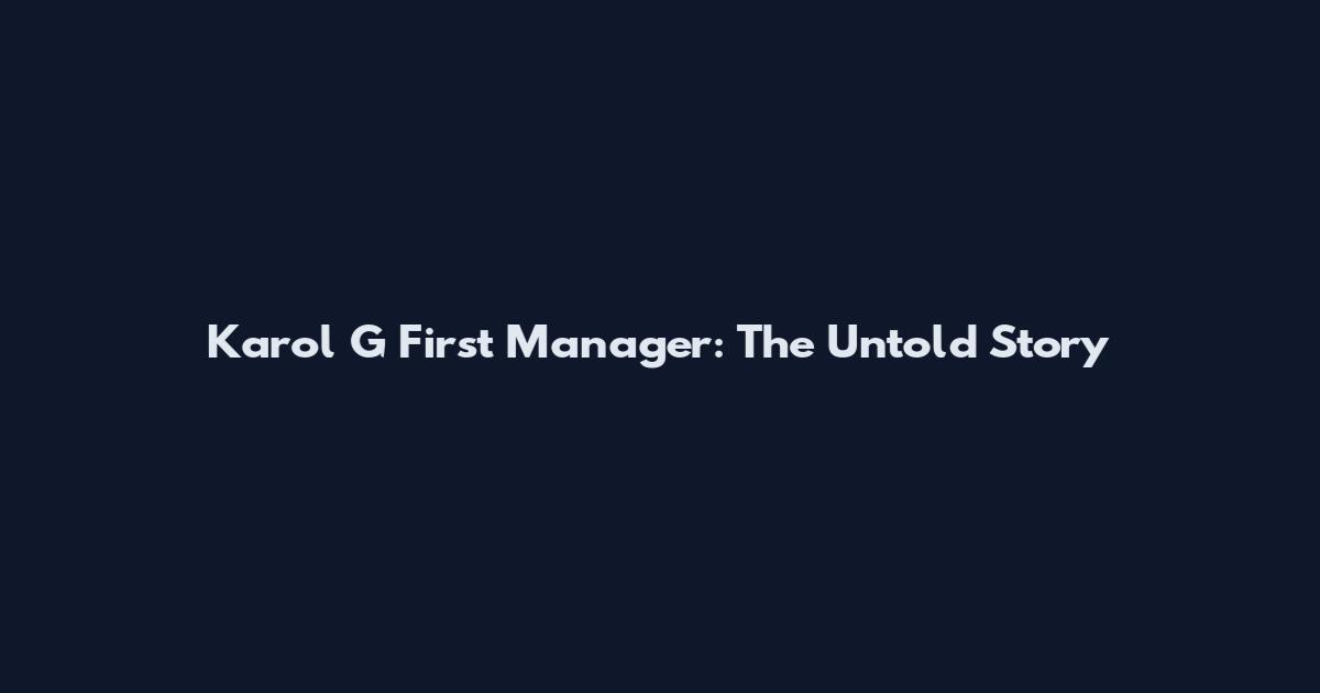 Karol G First Manager: The Untold Story
