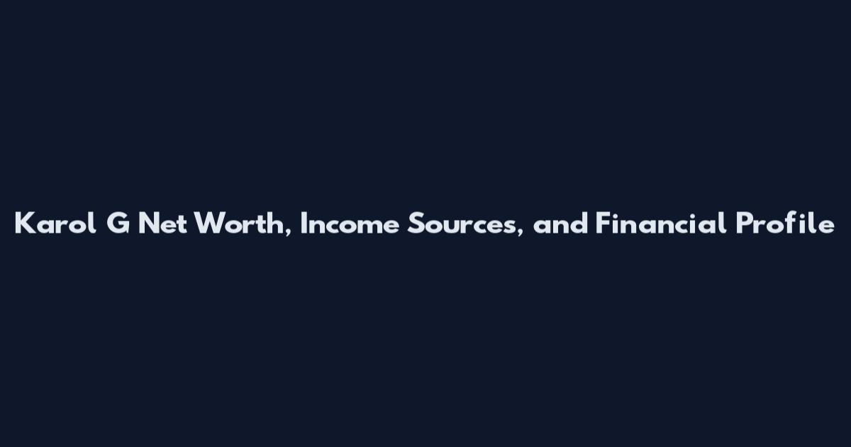 Karol G Net Worth, Income Sources, and Financial Profile