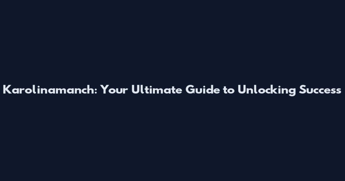 Karolinamanch: Your Ultimate Guide to Unlocking Success