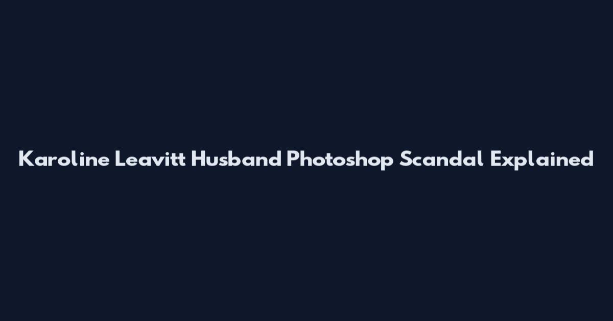 Karoline Leavitt Husband Photoshop Scandal Explained