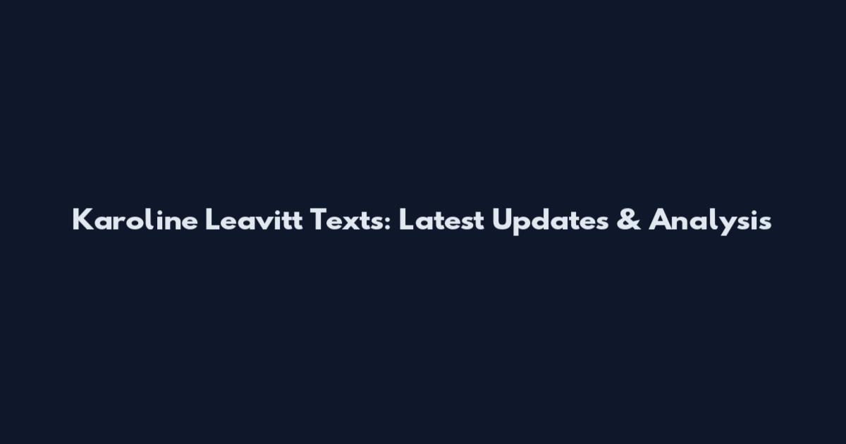 Karoline Leavitt Texts: Latest Updates & Analysis
