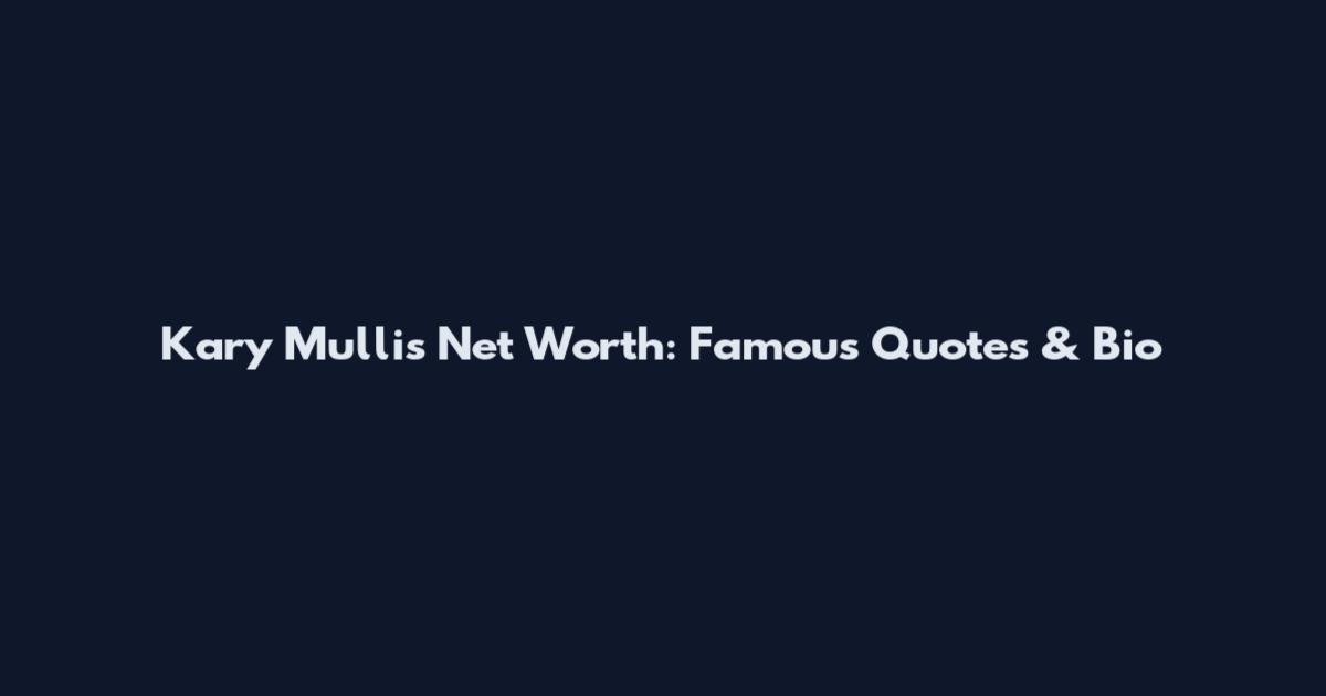 Kary Mullis Net Worth: Famous Quotes & Bio