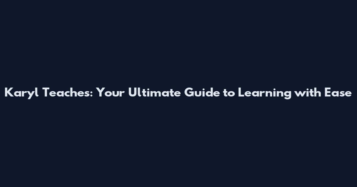 Karyl Teaches: Your Ultimate Guide to Learning with Ease