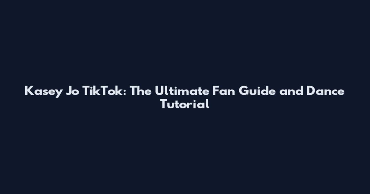 Kasey Jo TikTok: The Ultimate Fan Guide and Dance Tutorial