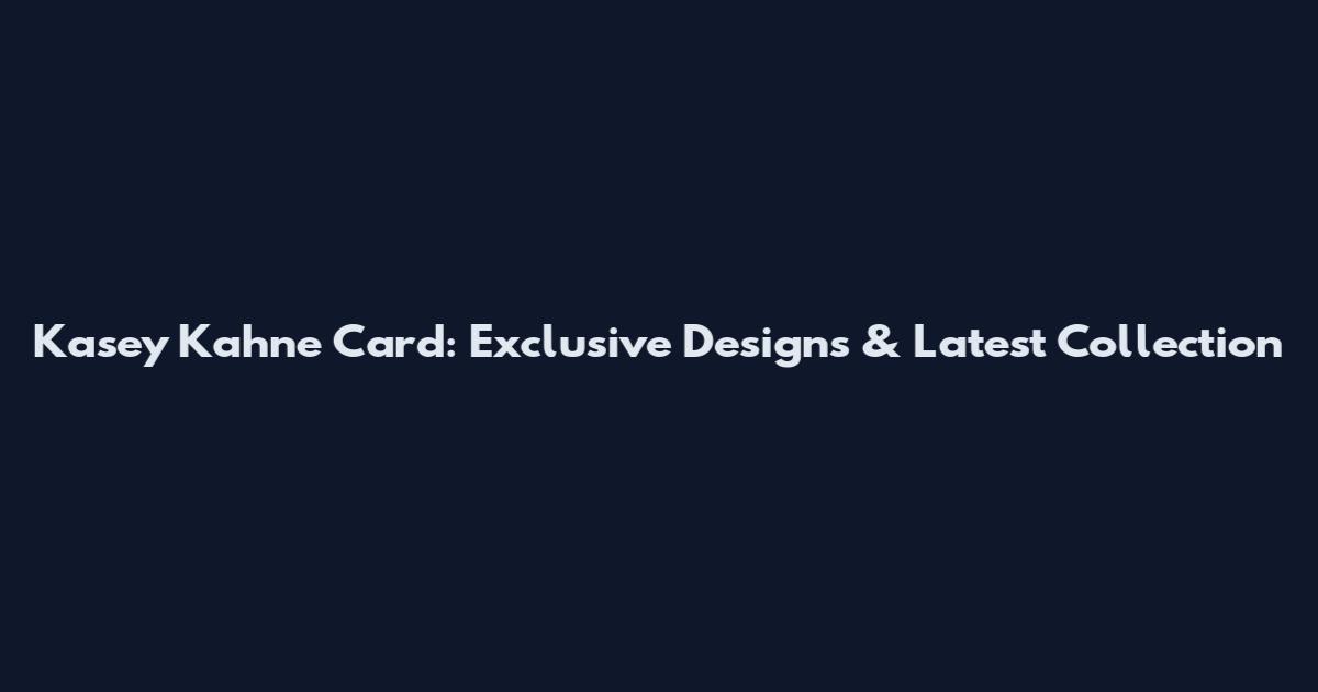 Kasey Kahne Card: Exclusive Designs & Latest Collection