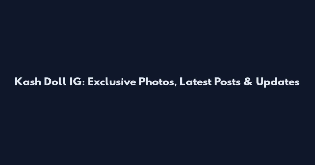 Kash Doll IG: Exclusive Photos, Latest Posts & Updates