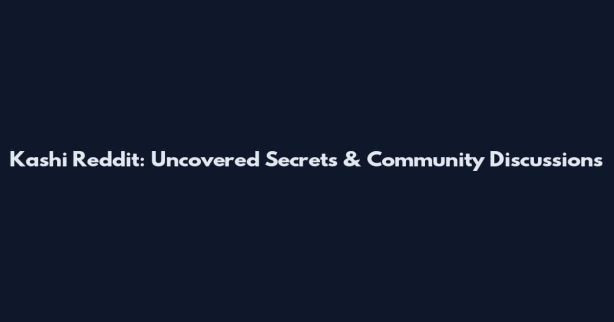 Kashi Reddit: Uncovered Secrets & Community Discussions