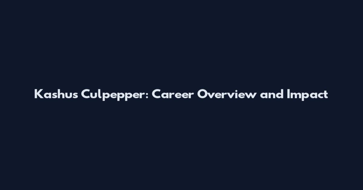 Kashus Culpepper: Career Overview and Impact