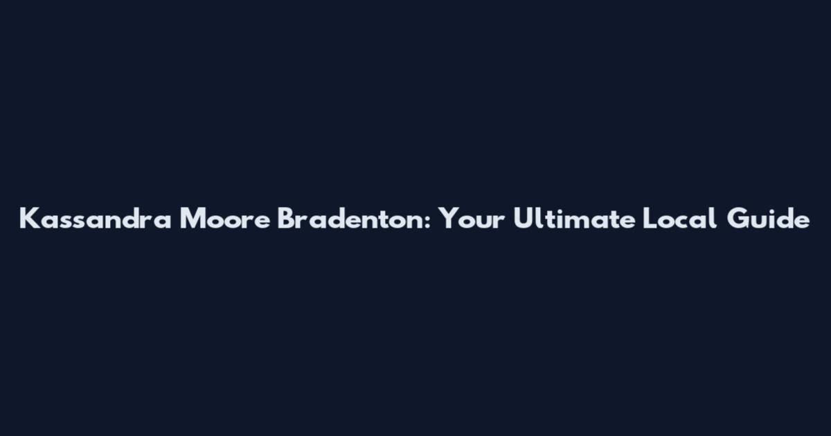 Kassandra Moore Bradenton: Your Ultimate Local Guide