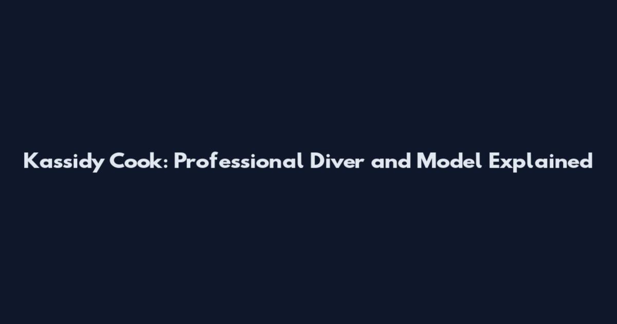 Kassidy Cook: Professional Diver and Model Explained