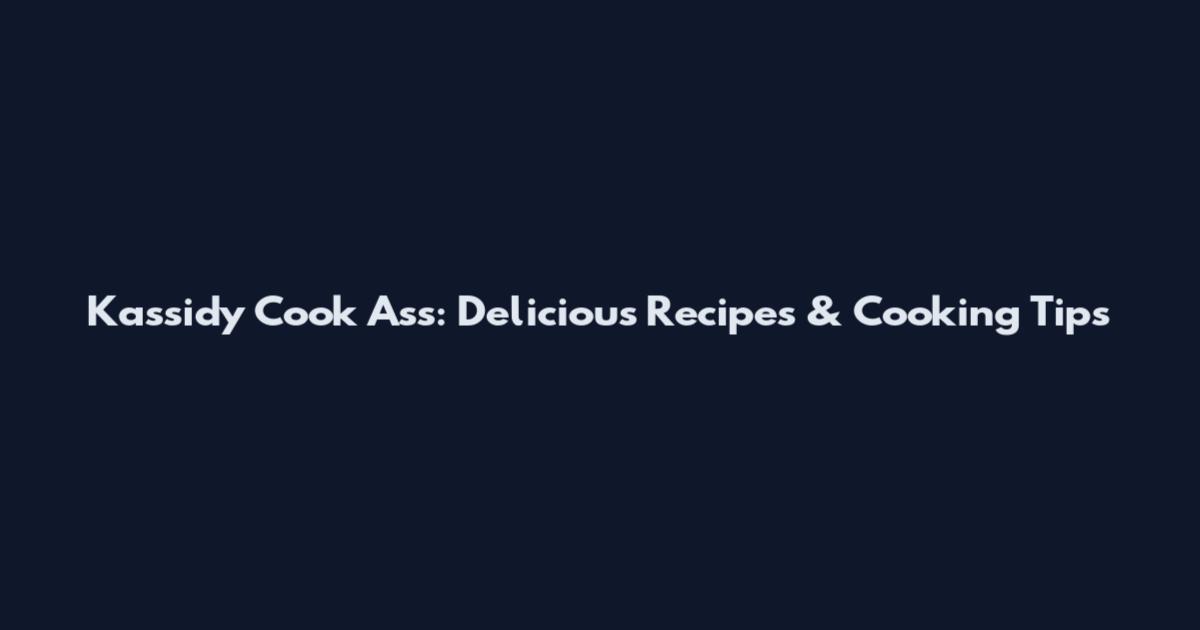 Kassidy Cook Ass: Delicious Recipes & Cooking Tips