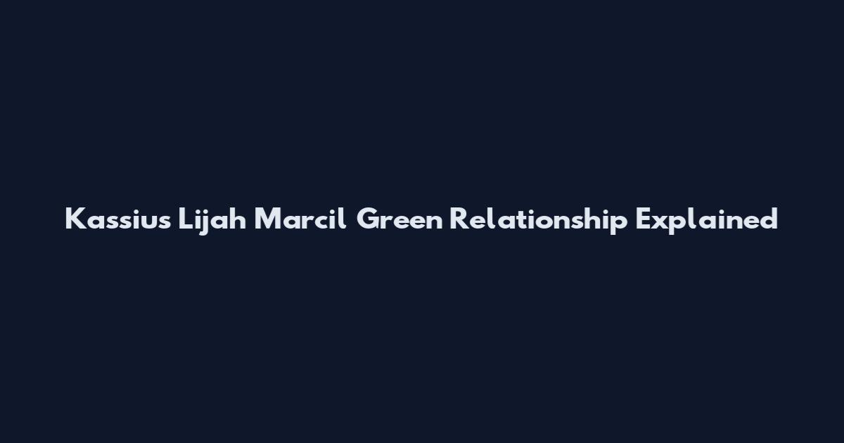 Kassius Lijah Marcil Green Relationship Explained