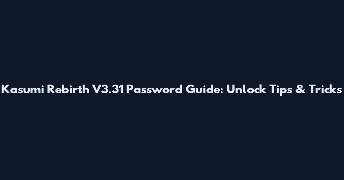 Kasumi Rebirth V3.31 Password Guide: Unlock Tips & Tricks