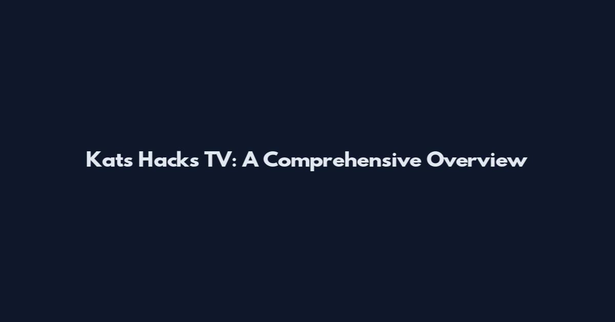 Kat's Hacks TV: A Comprehensive Overview