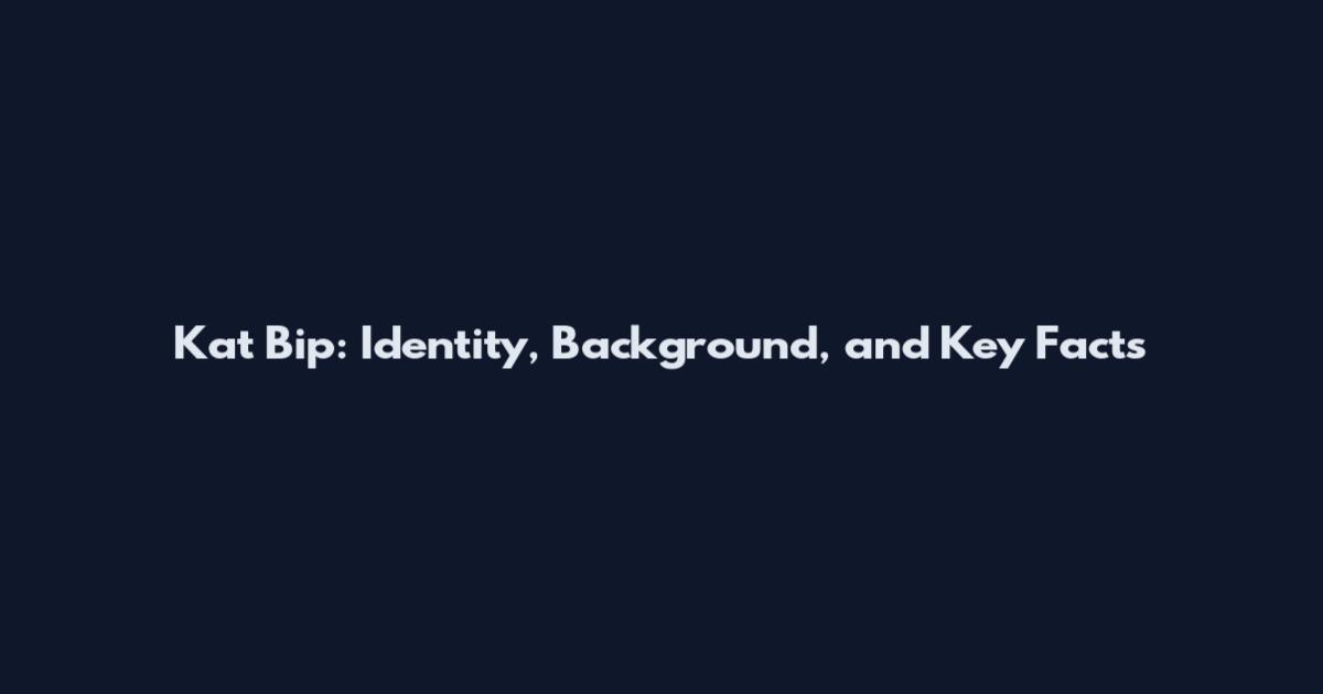 Kat Bip: Identity, Background, and Key Facts