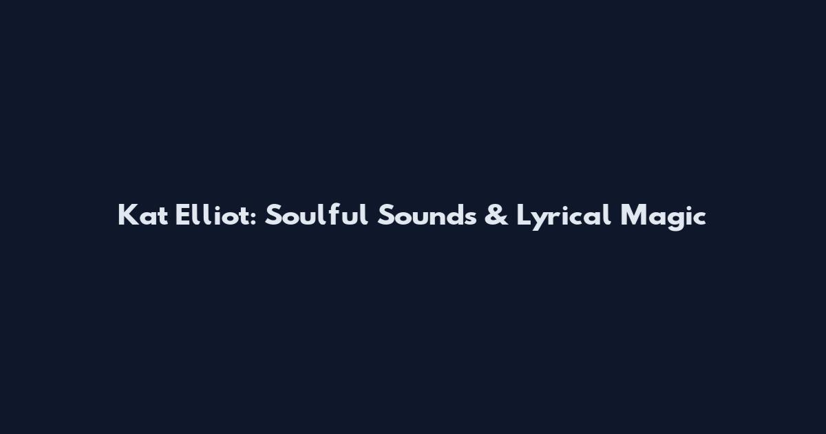 Kat Elliot: Soulful Sounds & Lyrical Magic