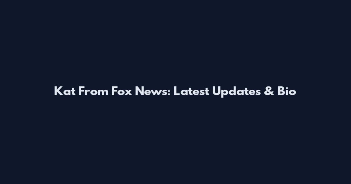 Kat From Fox News: Latest Updates & Bio