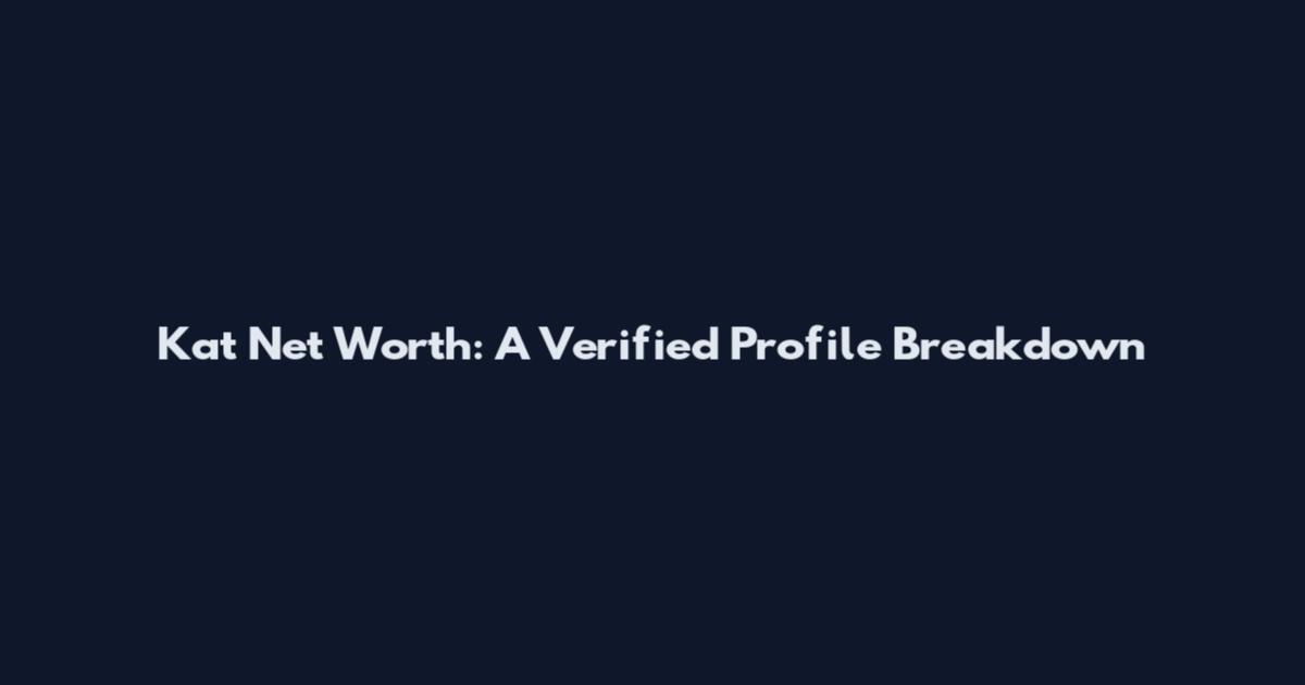 Kat Net Worth: A Verified Profile Breakdown
