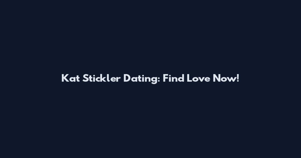 Kat Stickler Dating: Find Love Now!