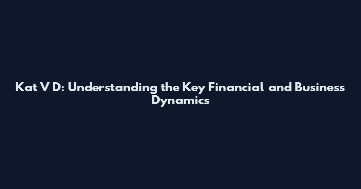 Kat V D: Understanding the Key Financial and Business Dynamics