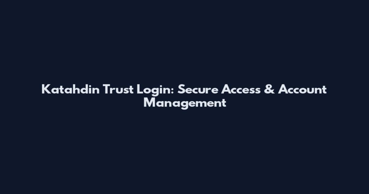 Katahdin Trust Login: Secure Access & Account Management