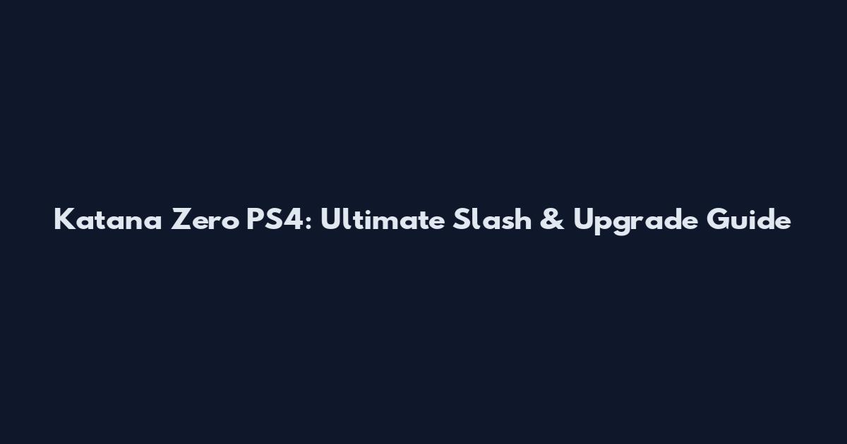 Katana Zero PS4: Ultimate Slash & Upgrade Guide
