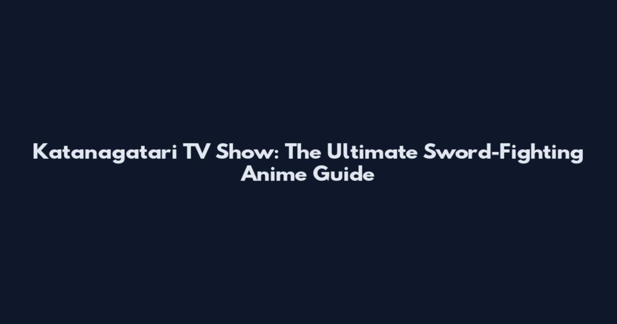 Katanagatari TV Show: The Ultimate Sword-Fighting Anime Guide