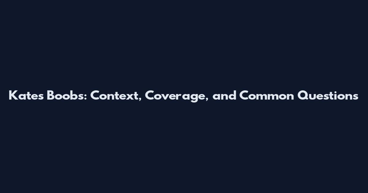 Kate's Boobs: Context, Coverage, and Common Questions