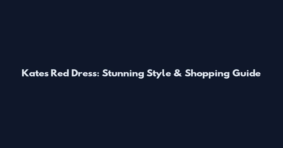 Kate's Red Dress: Stunning Style & Shopping Guide