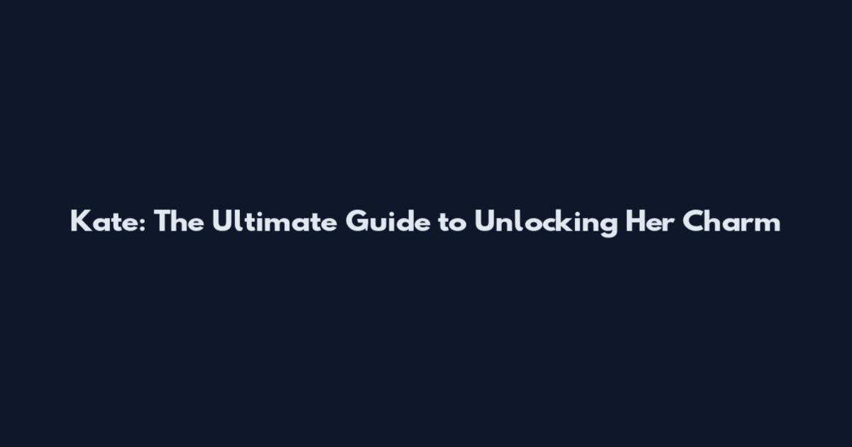 Kate: The Ultimate Guide to Unlocking Her Charm