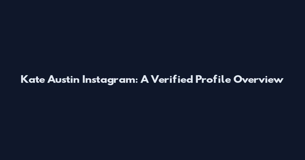 Kate Austin Instagram: A Verified Profile Overview