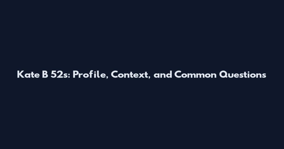 Kate B 52s: Profile, Context, and Common Questions