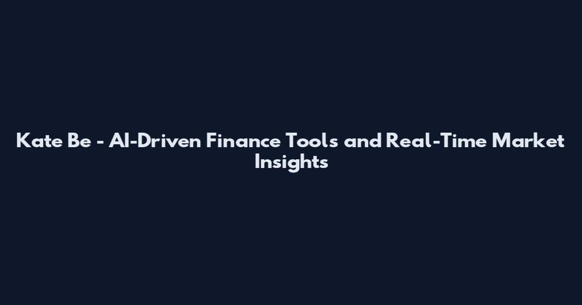 Kate Be - AI-Driven Finance Tools and Real-Time Market Insights
