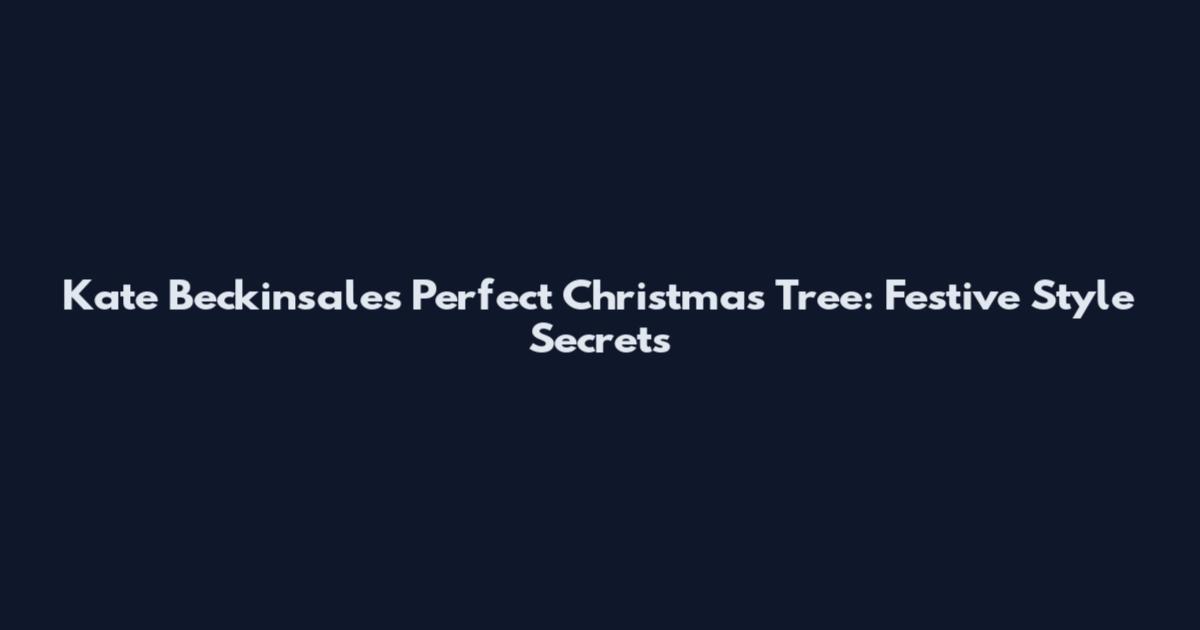 Kate Beckinsale's Perfect Christmas Tree: Festive Style Secrets