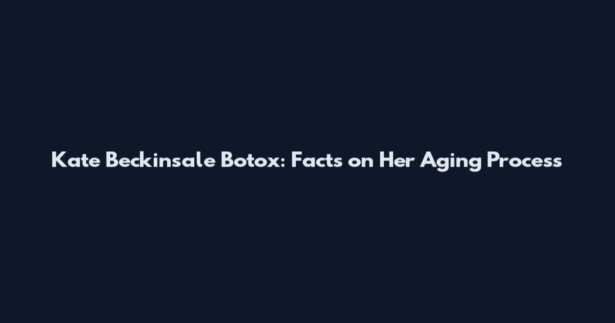 Kate Beckinsale Botox: Facts on Her Aging Process