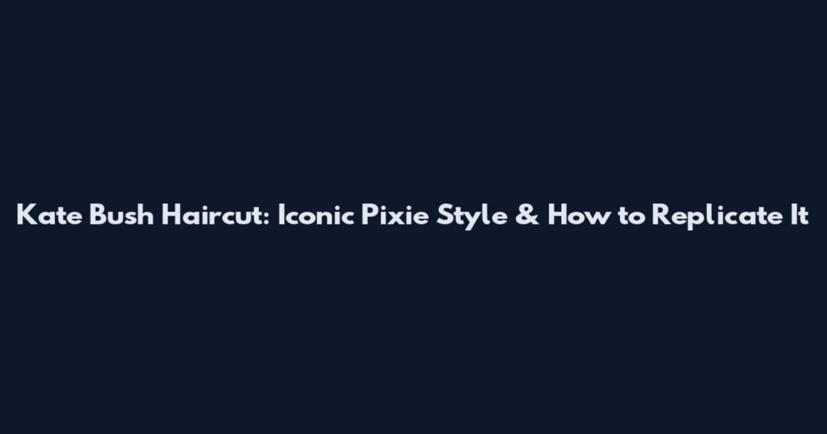 Kate Bush Haircut: Iconic Pixie Style & How to Replicate It