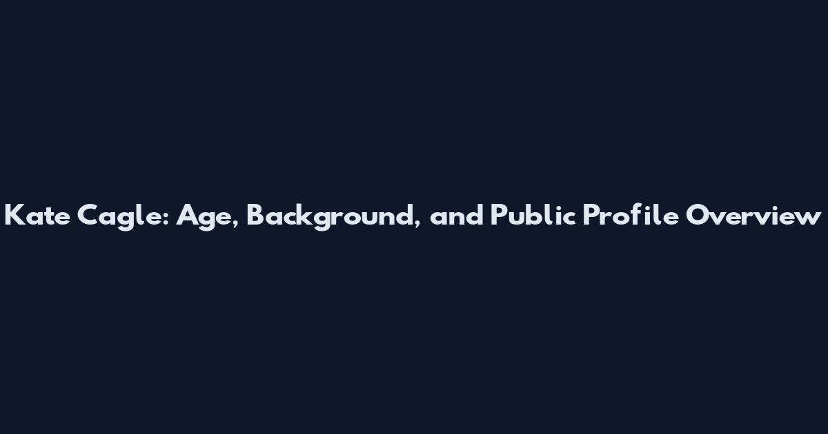 Kate Cagle: Age, Background, and Public Profile Overview