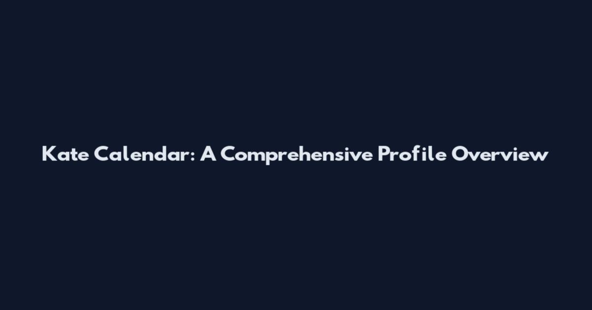 Kate Calendar: A Comprehensive Profile Overview