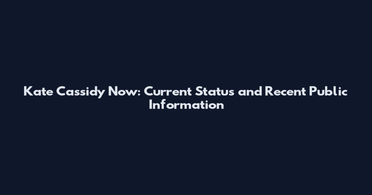 Kate Cassidy Now: Current Status and Recent Public Information