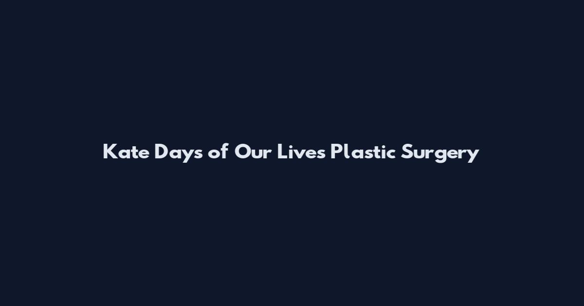 Kate Days of Our Lives Plastic Surgery
