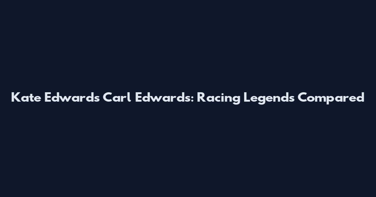 Kate Edwards Carl Edwards: Racing Legends Compared