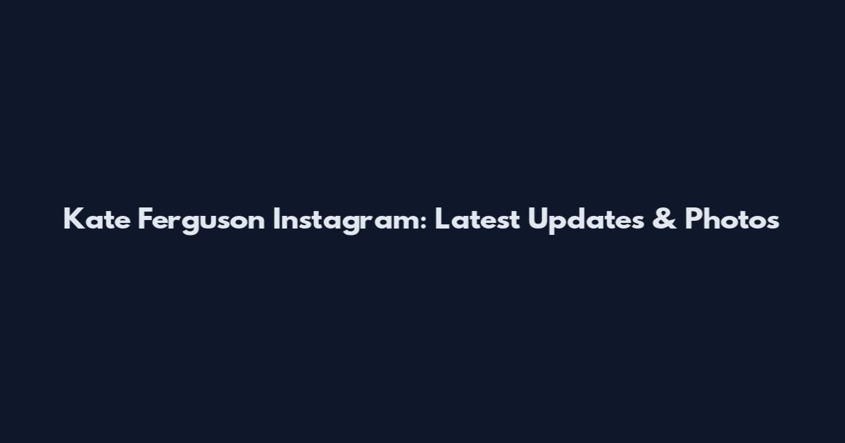 Kate Ferguson Instagram: Latest Updates & Photos