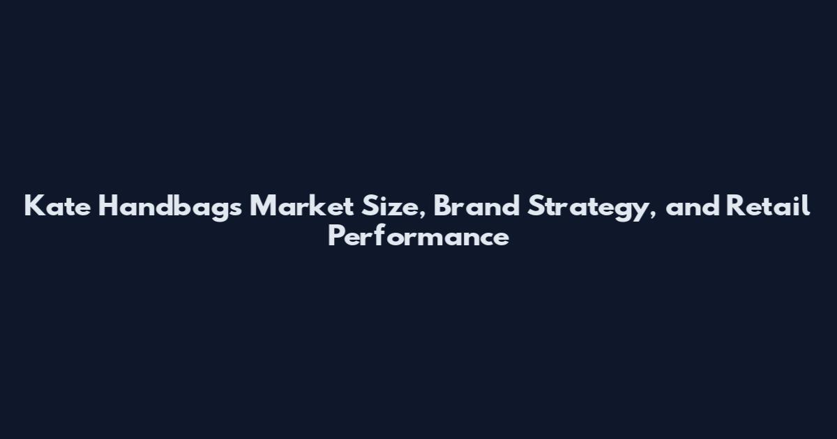 Kate Handbags Market Size, Brand Strategy, and Retail Performance